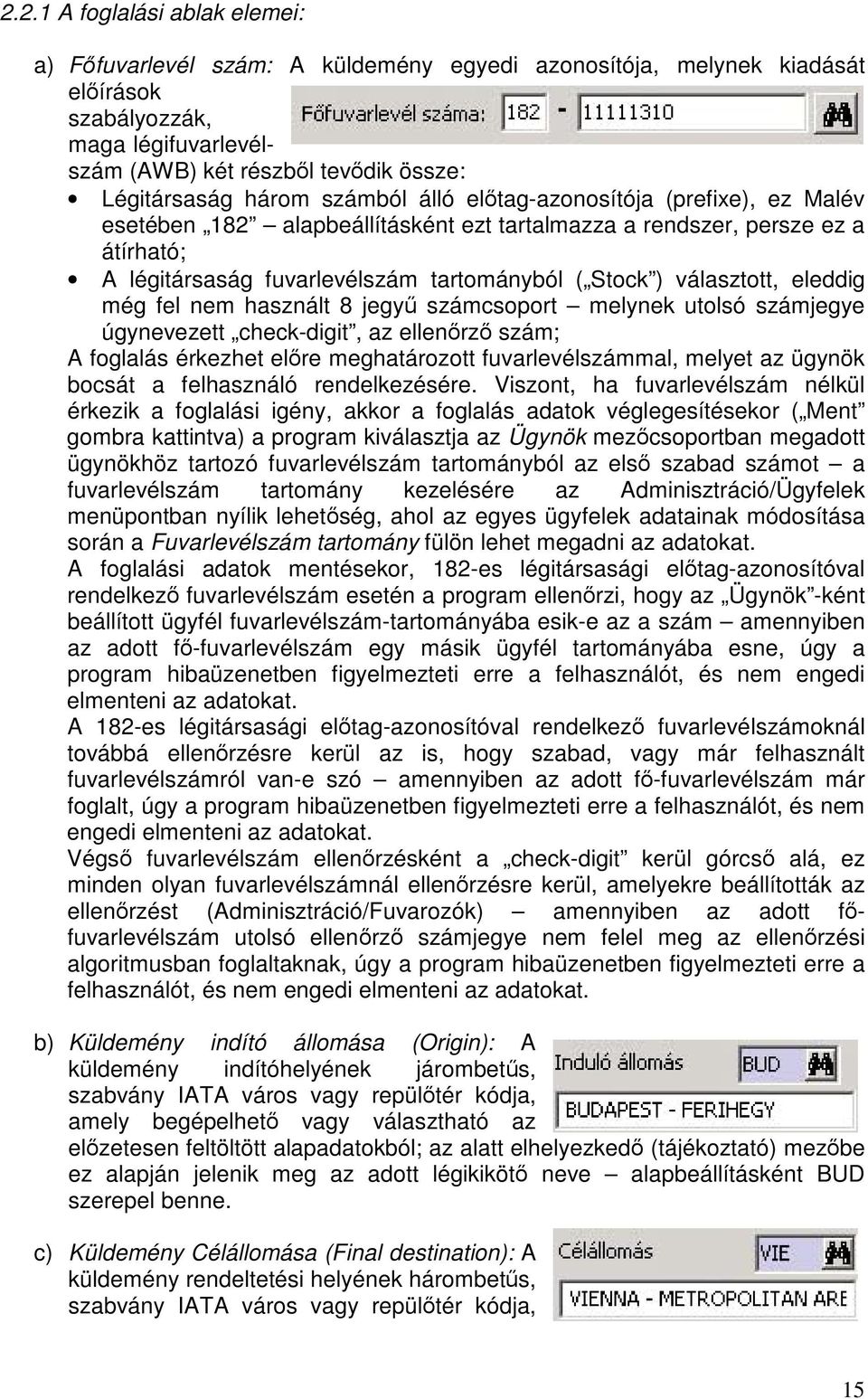 eleddig még fel nem használt 8 jegy számcsoport melynek utolsó számjegye úgynevezett check-digit, az ellenrz szám; A foglalás érkezhet elre meghatározott fuvarlevélszámmal, melyet az ügynök bocsát a