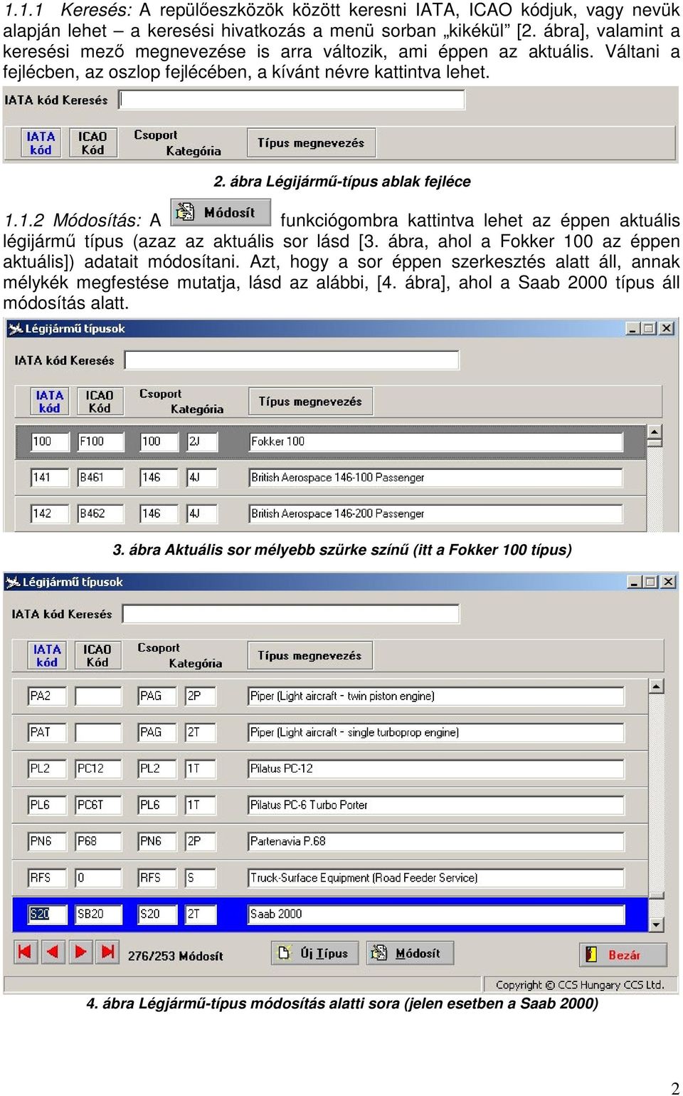 1.2 Módosítás: A funkciógombra kattintva lehet az éppen aktuális légijárm típus (azaz az aktuális sor lásd [3. ábra, ahol a Fokker 100 az éppen aktuális]) adatait módosítani.