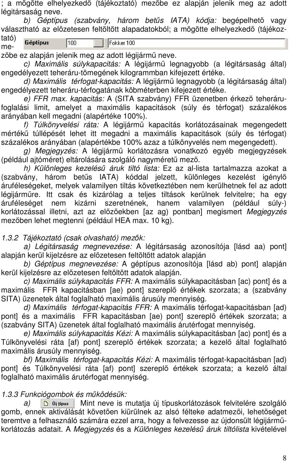 neve. c) Maximális súlykapacitás: A légijárm legnagyobb (a légitársaság által) engedélyezett teheráru-tömegének kilogrammban kifejezett értéke.