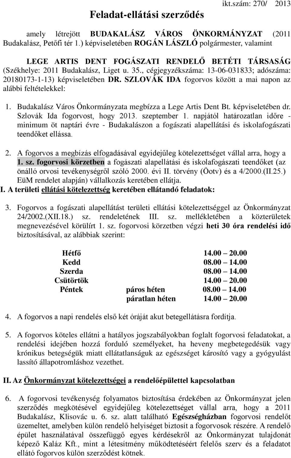 , cégjegyzékszáma: 13-06-031833; adószáma: 20180173-1-13) képviseletében DR. SZLOVÁK IDA fogorvos között a mai napon az alábbi feltételekkel: 1.