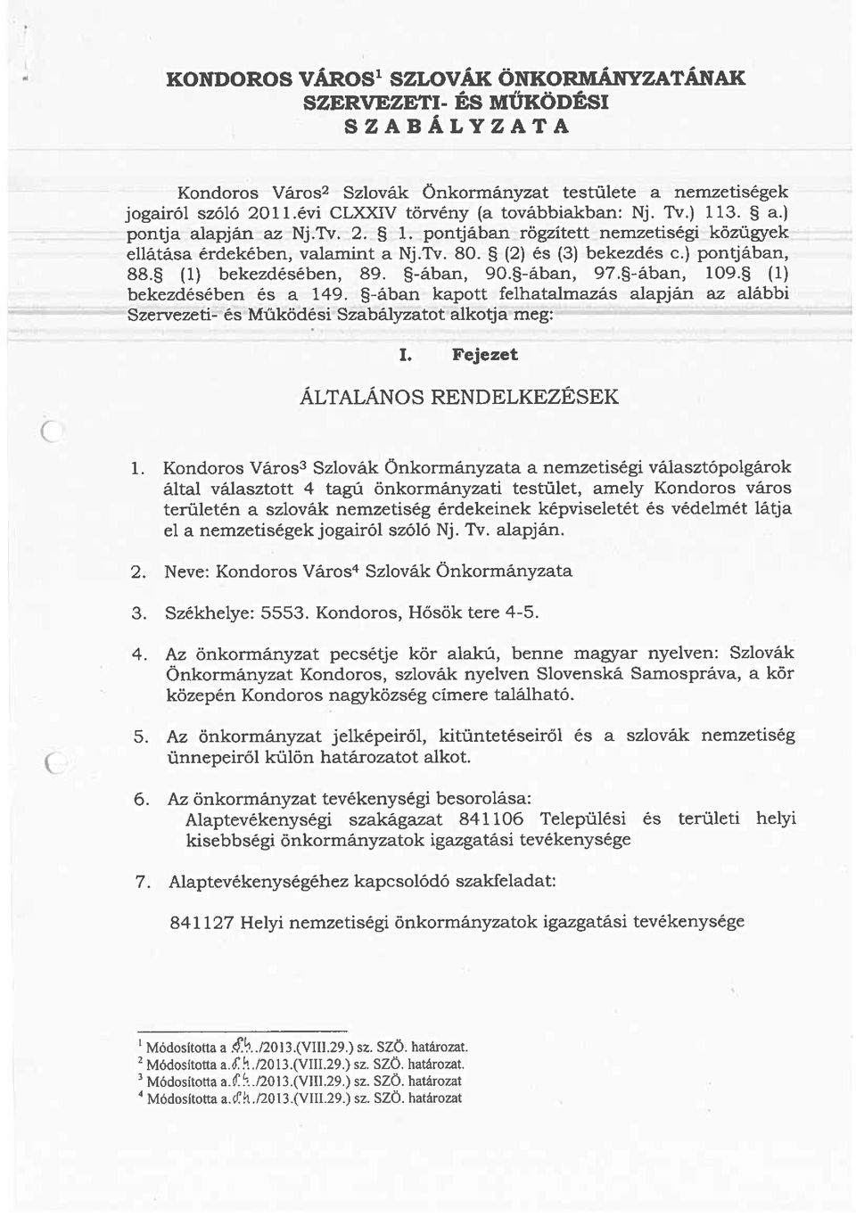 ~-ában, 9Q.~-ában, 97.~-ában, 109.~ (1) bekezdésében és a 149. ~-ában kapott felhatalmazás alapján az alábbi Szervezeti- és Működési Szabályzatot alkotja meg: I. Fejezet ÁLTALÁNOS RENDELKEZÉSEK 1.