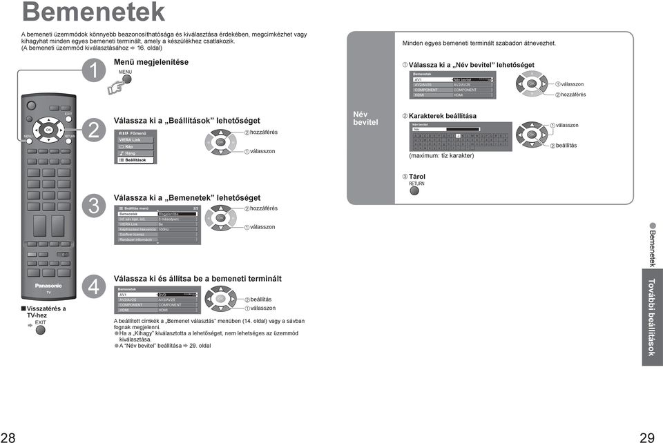 Menü megjelenítése Válassza ki a Név bevitel lehetőséget Bemenetek AV AV/AVS COMPONENT HDMI Név bevitel AV/AVS COMPONENT HDMI Válassza ki a Beállítások lehetőséget Főmenű Kép Hang Beállítások Név