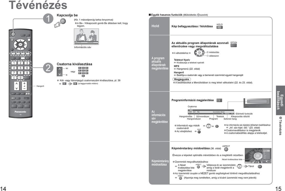 megváltoztatása OPTION Hangerő Csatorna kiválasztása Két- vagy háromjegyű csatornaszám kiválasztása, pl.