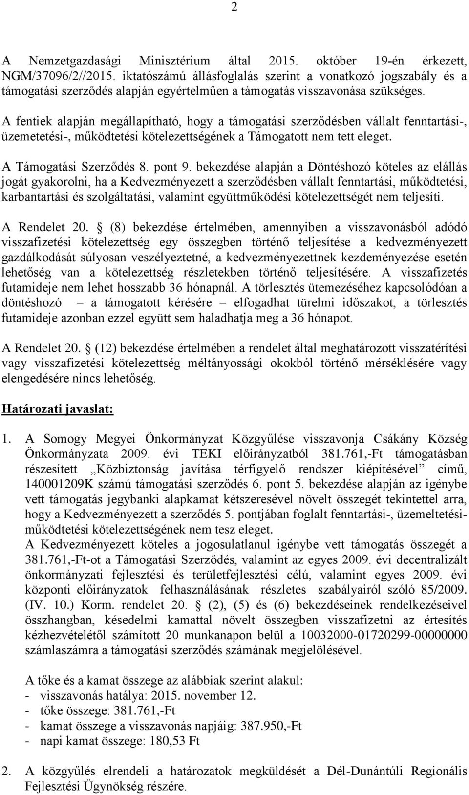 A fentiek alapján megállapítható, hogy a támogatási szerződésben vállalt fenntartási-, üzemetetési-, működtetési kötelezettségének a Támogatott nem tett eleget. A Támogatási Szerződés 8. pont 9.