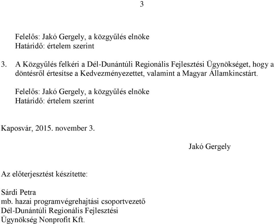 valamint a Magyar Államkincstárt. Felelős: Jakó Gergely, a közgyűlés elnöke Határidő: értelem szerint Kaposvár, 2015.