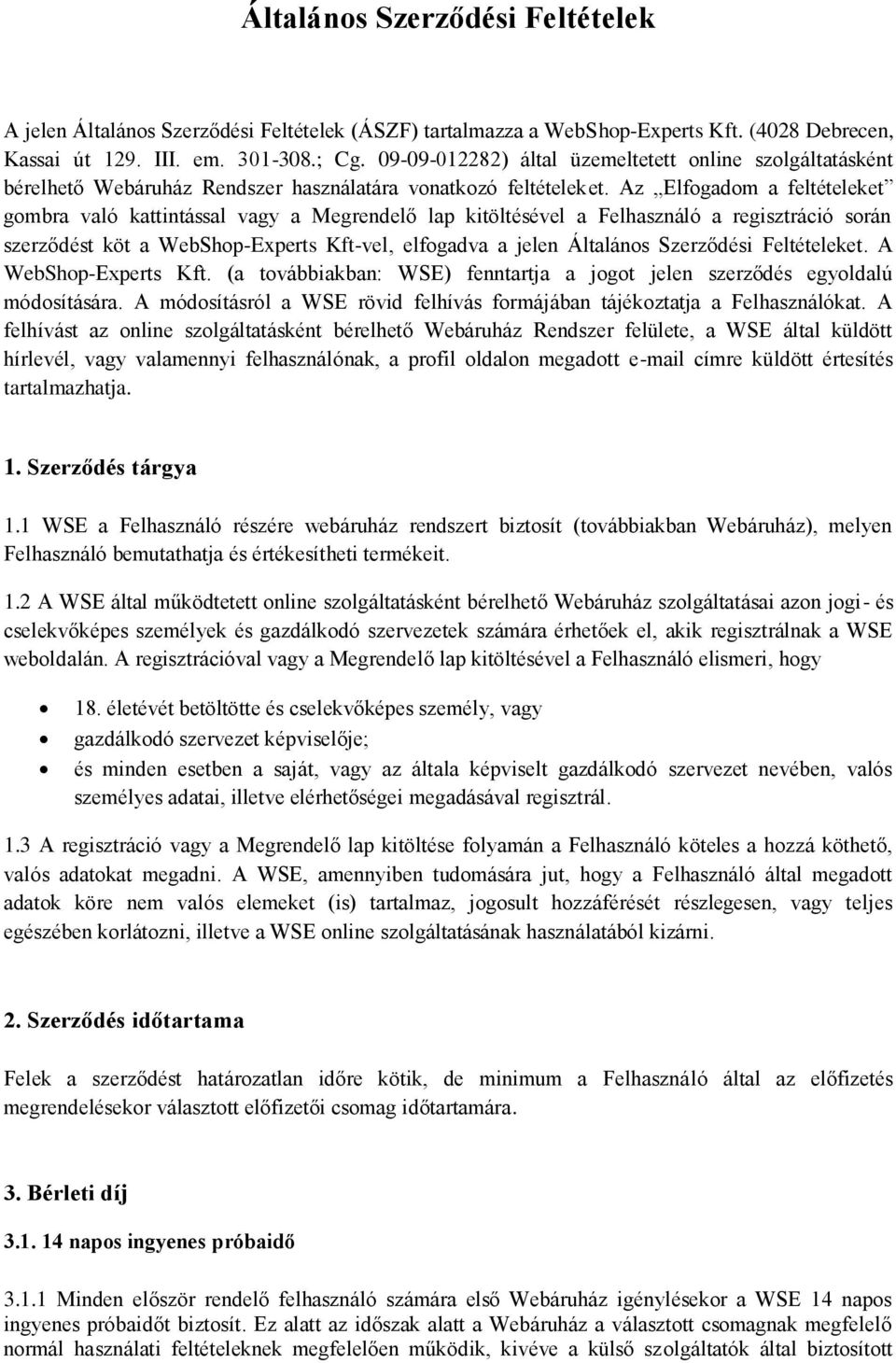 Az Elfogadom a feltételeket gombra való kattintással vagy a Megrendelő lap kitöltésével a Felhasználó a regisztráció során szerződést köt a WebShop-Experts Kft-vel, elfogadva a jelen Általános