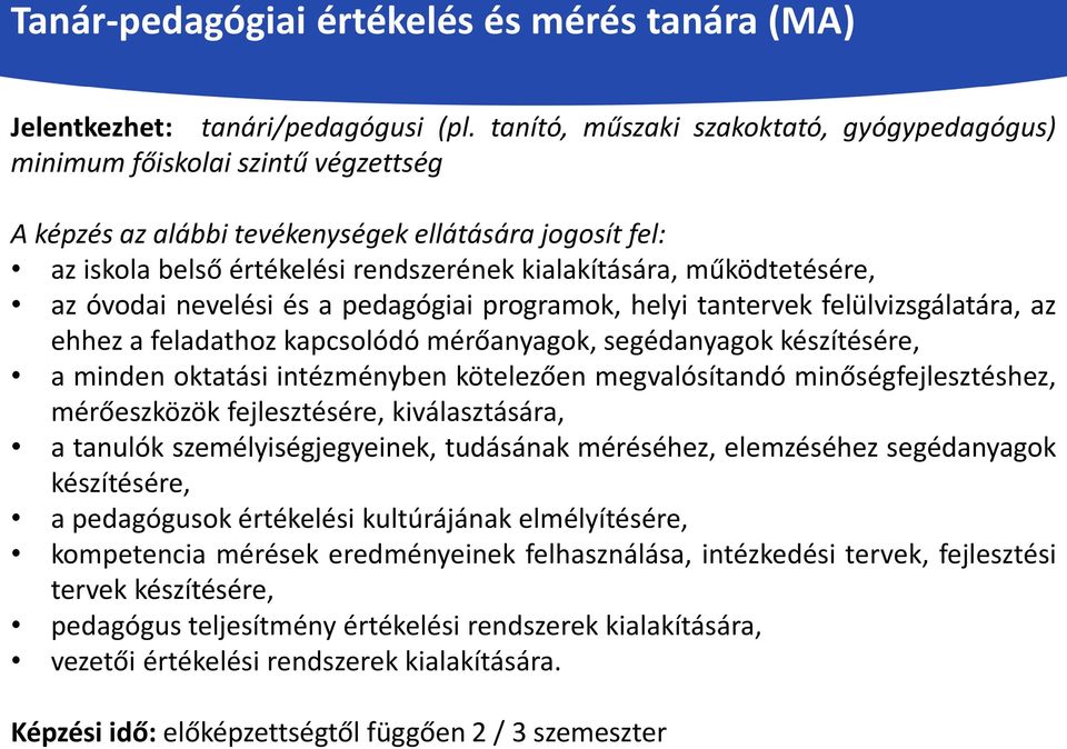 működtetésére, az óvodai nevelési és a pedagógiai programok, helyi tantervek felülvizsgálatára, az ehhez a feladathoz kapcsolódó mérőanyagok, segédanyagok készítésére, a minden oktatási intézményben