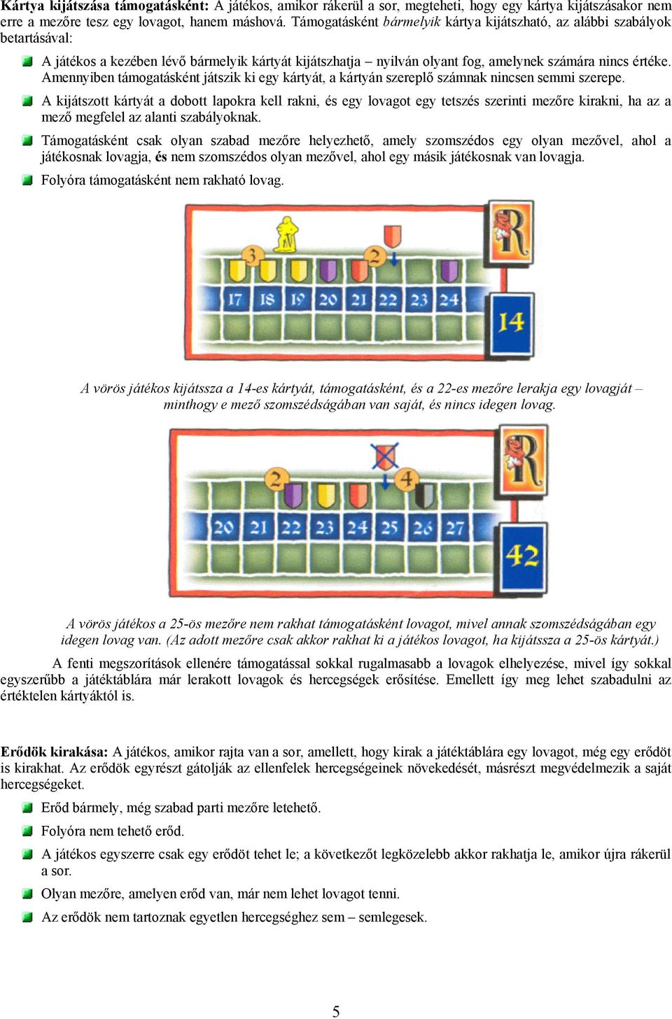 Amennyiben támogatásként játszik ki egy kártyát, a kártyán szereplő számnak nincsen semmi szerepe.