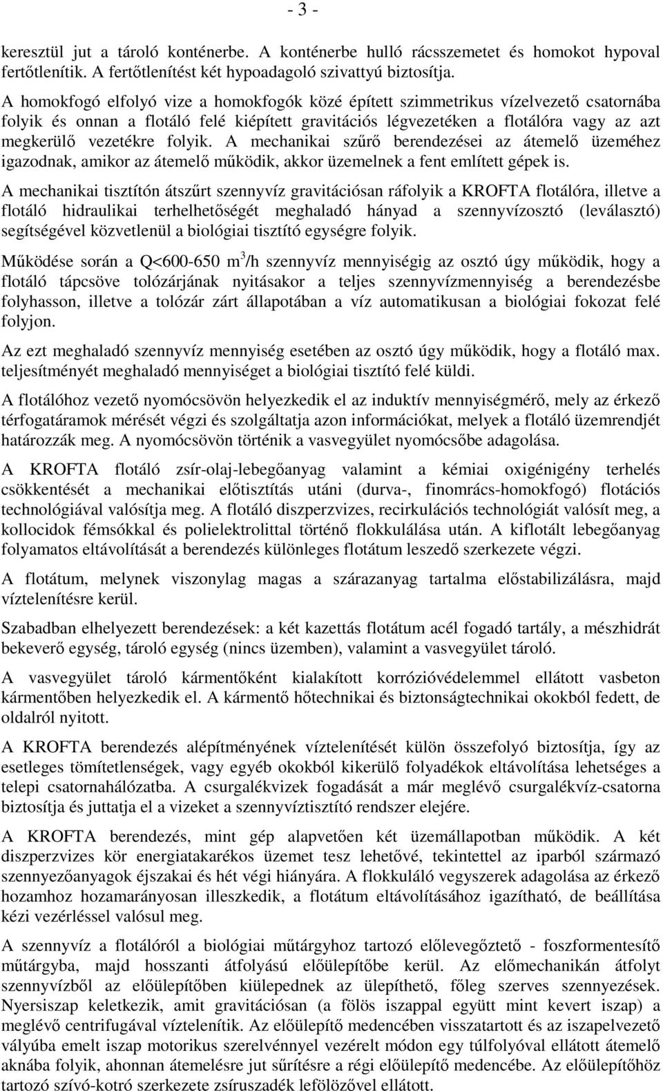 folyik. A mechanikai szőrı berendezései az átemelı üzeméhez igazodnak, amikor az átemelı mőködik, akkor üzemelnek a fent említett gépek is.