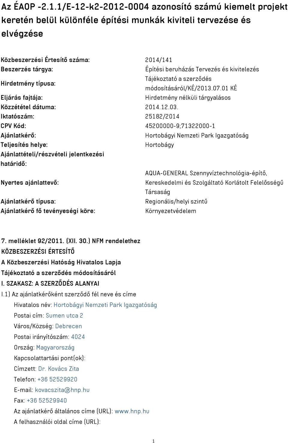 Tervezés és kivitelezés Hirdetmény típusa: Tájékoztató a szerződés módosításáról/ké/2013.07.01 KÉ Eljárás fajtája: Hirdetmény nélküli tárgyalásos Közzététel dátuma: 2014.12.03.