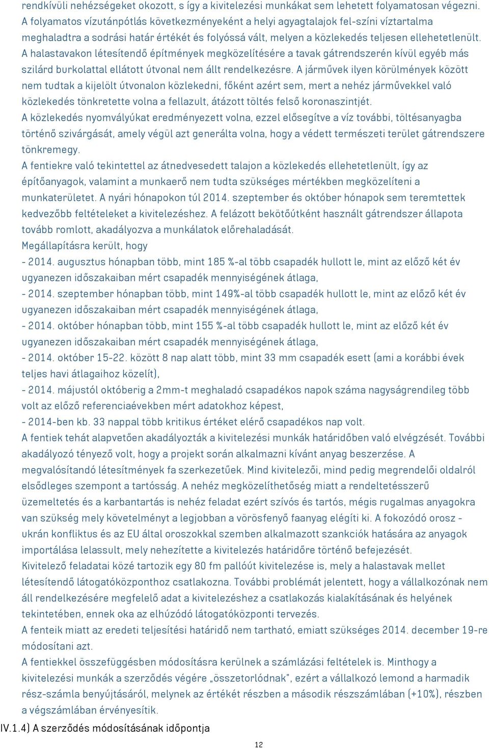 A halastavakon létesítendő építmények megközelítésére a tavak gátrendszerén kívül egyéb más szilárd burkolattal ellátott útvonal nem állt rendelkezésre.