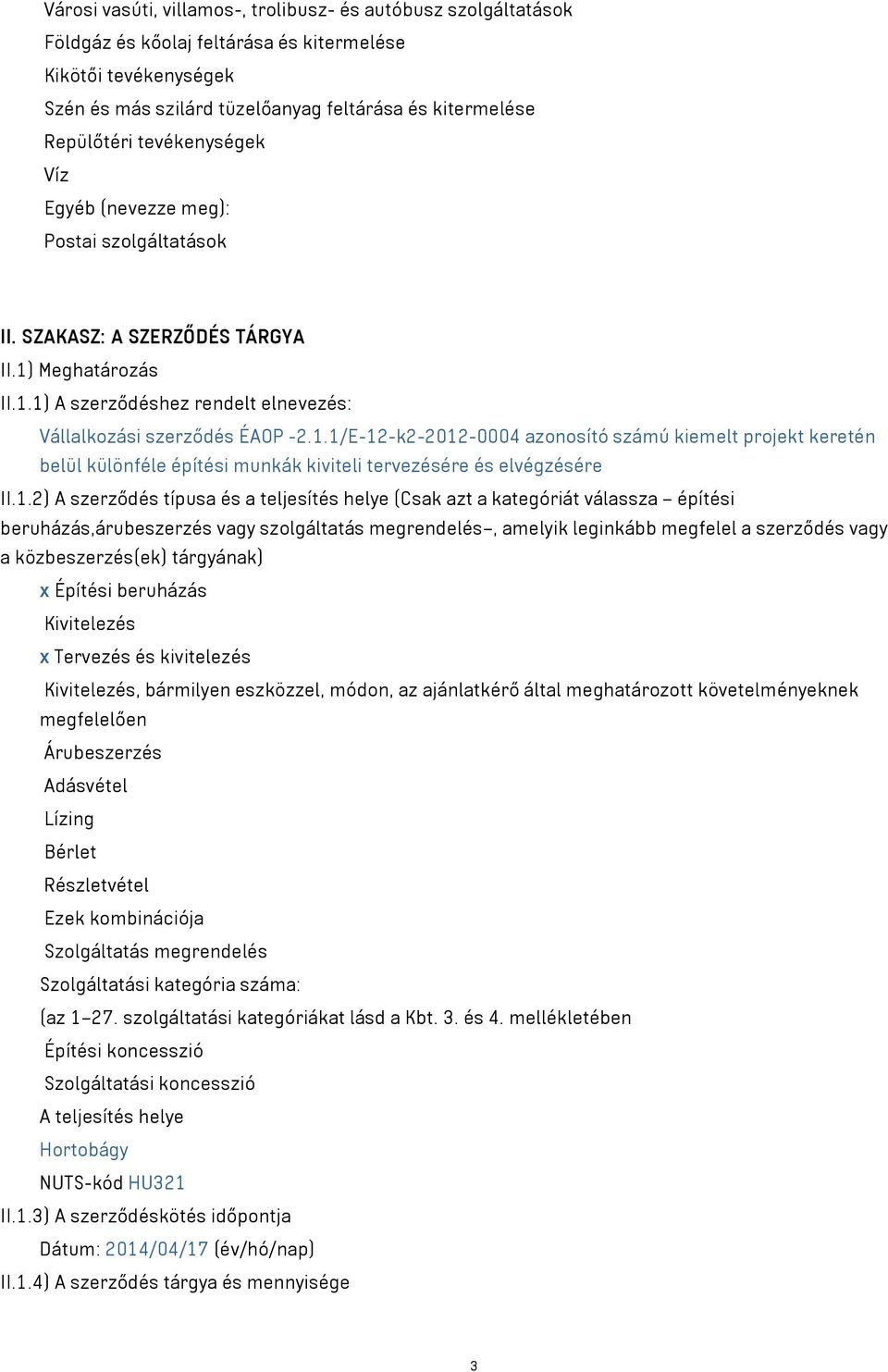 Meghatározás II.1.1) A szerződéshez rendelt elnevezés: Vállalkozási szerződés ÉAOP -2.1.1/E-12-k2-2012-0004 azonosító számú kiemelt projekt keretén belül különféle építési munkák kiviteli tervezésére és elvégzésére II.