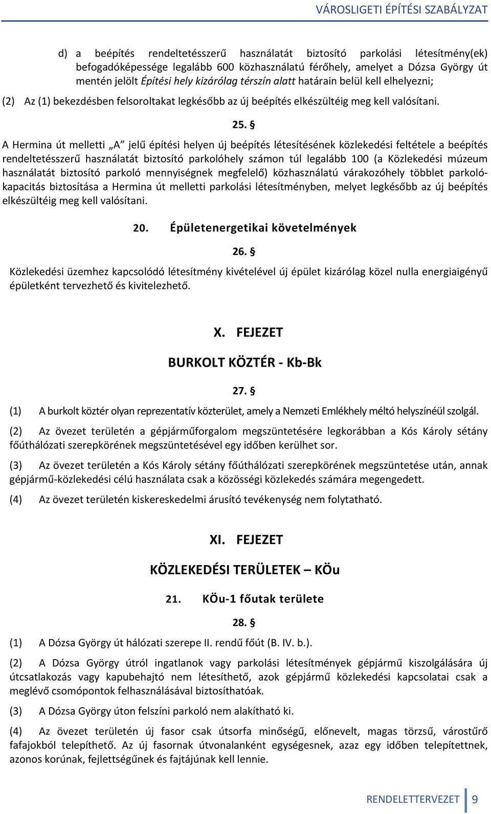 A Hermina út melletti A jelű építési helyen új beépítés létesítésének közlekedési feltétele a beépítés rendeltetésszerű használatát biztosító parkolóhely számon túl legalább 100 (a Közlekedési múzeum