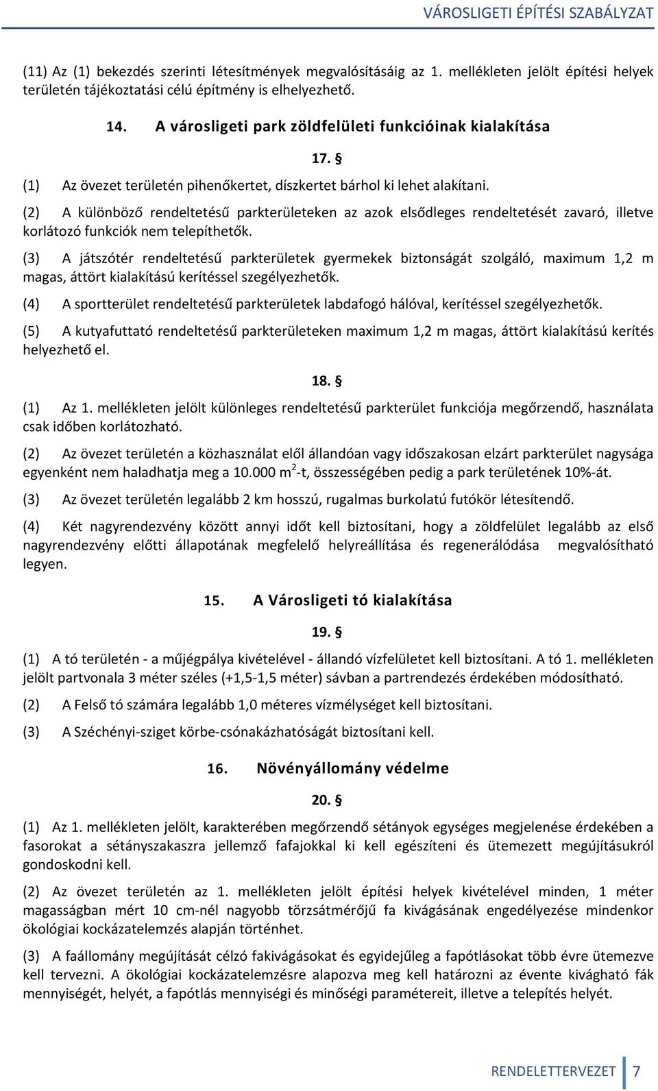 (2) A különböző rendeltetésű parkterületeken az azok elsődleges rendeltetését zavaró, illetve korlátozó funkciók nem telepíthetők.