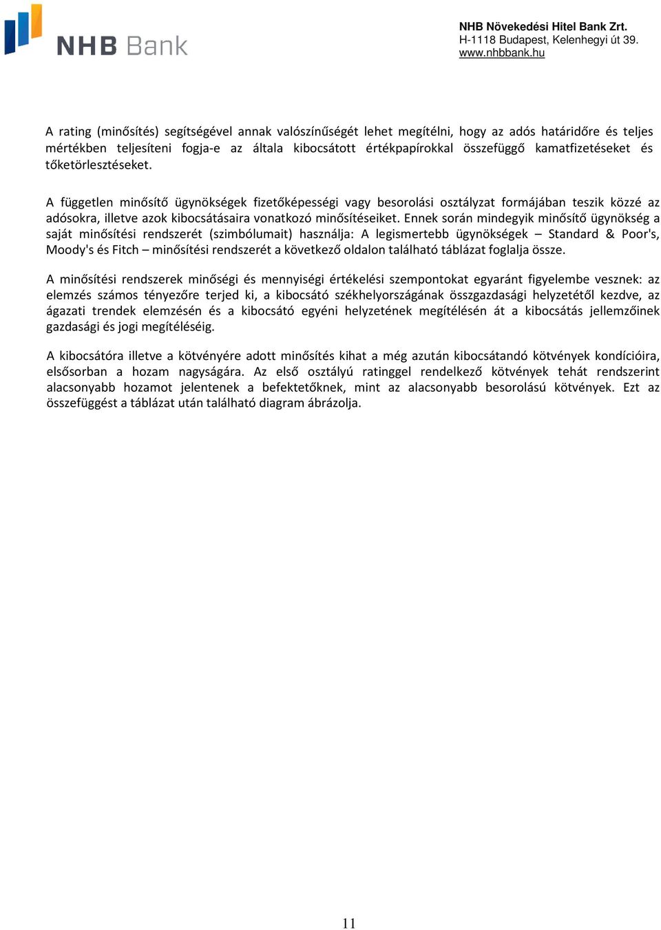 A független minősítő ügynökségek fizetőképességi vagy besorolási osztályzat formájában teszik közzé az adósokra, illetve azok kibocsátásaira vonatkozó minősítéseiket.