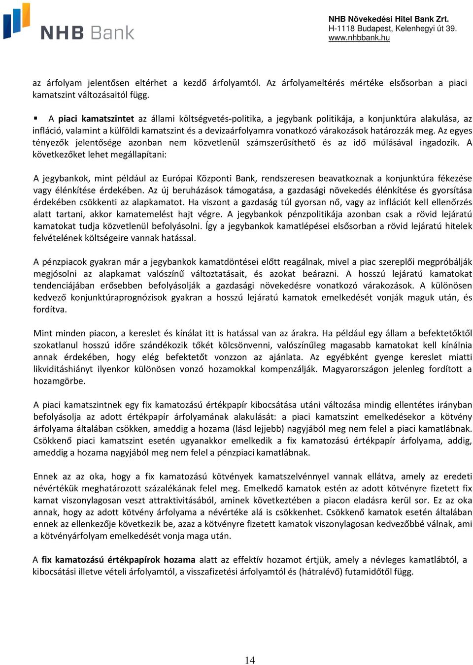 határozzák meg. Az egyes tényezők jelentősége azonban nem közvetlenül számszerűsíthető és az idő múlásával ingadozik.