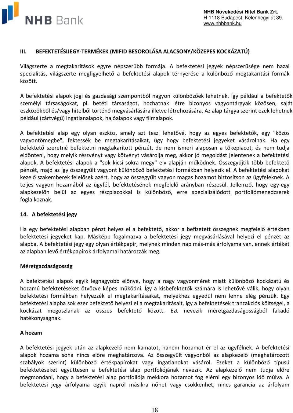A befektetési alapok jogi és gazdasági szempontból nagyon különbözőek lehetnek. Így például a befektetők személyi társaságokat, pl.