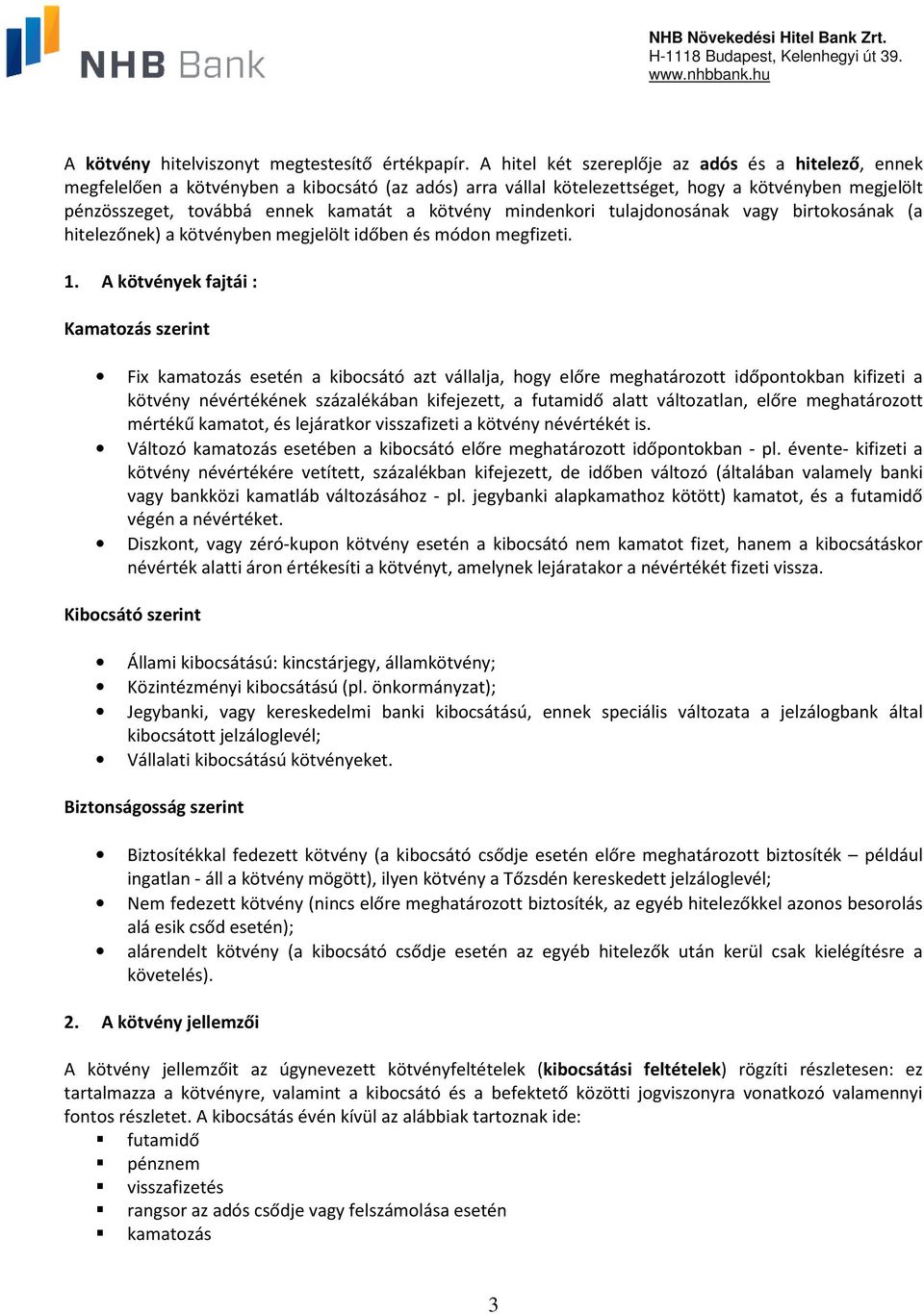 kötvény mindenkori tulajdonosának vagy birtokosának (a hitelezőnek) a kötvényben megjelölt időben és módon megfizeti. 1.