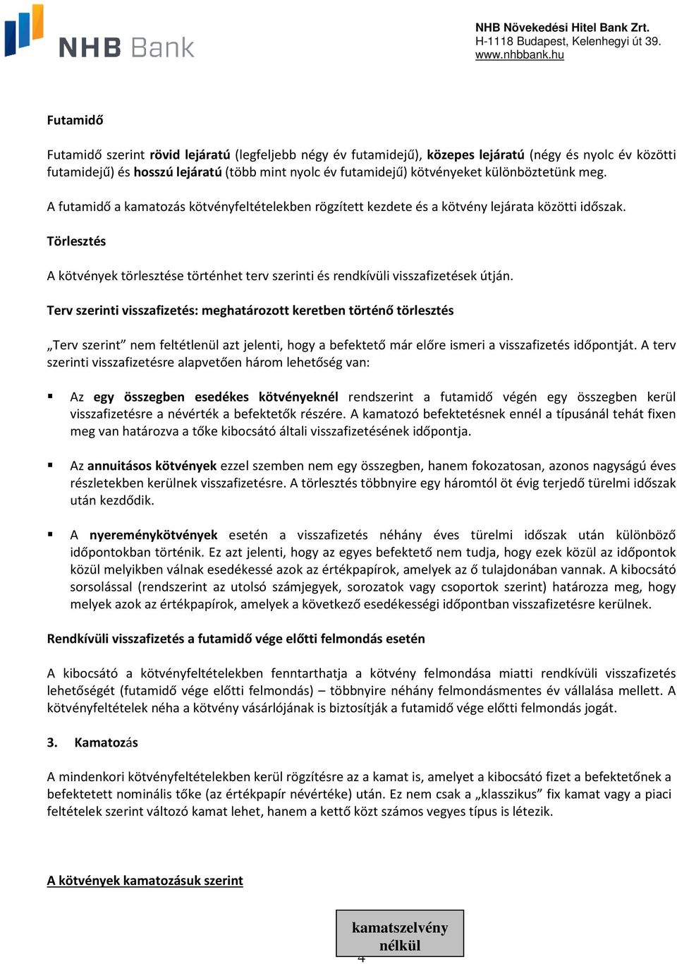 Törlesztés A kötvények törlesztése történhet terv szerinti és rendkívüli visszafizetések útján.