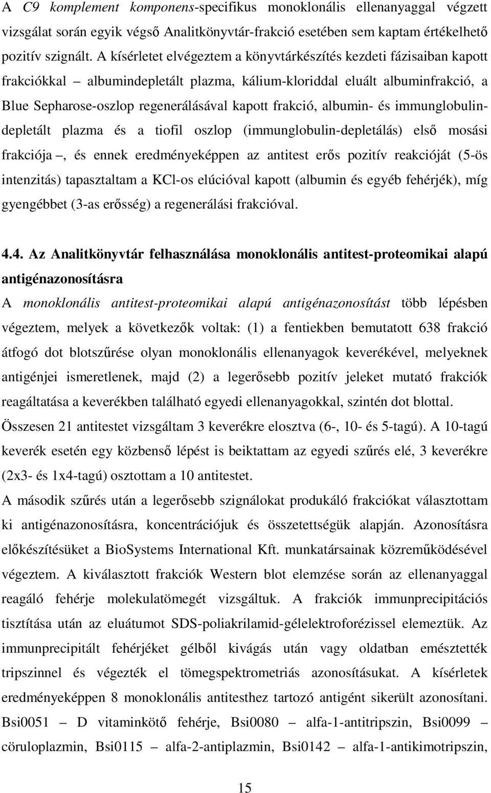 frakció, albumin- és immunglobulindepletált plazma és a tiofil oszlop (immunglobulin-depletálás) első mosási frakciója, és ennek eredményeképpen az antitest erős pozitív reakcióját (5-ös intenzitás)