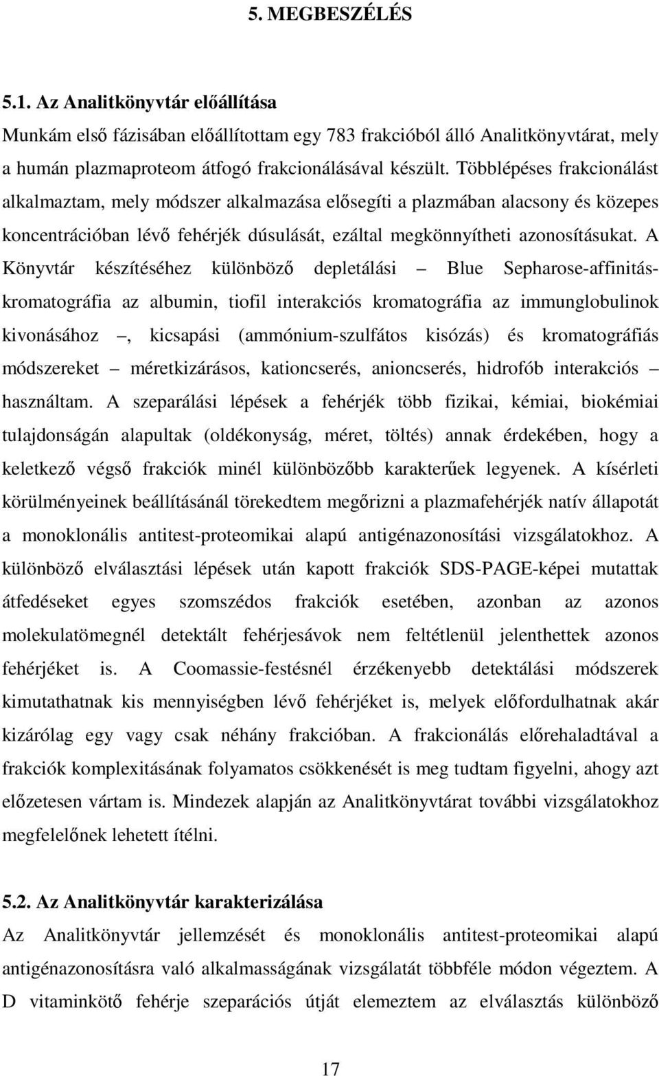 A Könyvtár készítéséhez különböző depletálási Blue Sepharose-affinitáskromatográfia az albumin, tiofil interakciós kromatográfia az immunglobulinok kivonásához, kicsapási (ammónium-szulfátos kisózás)