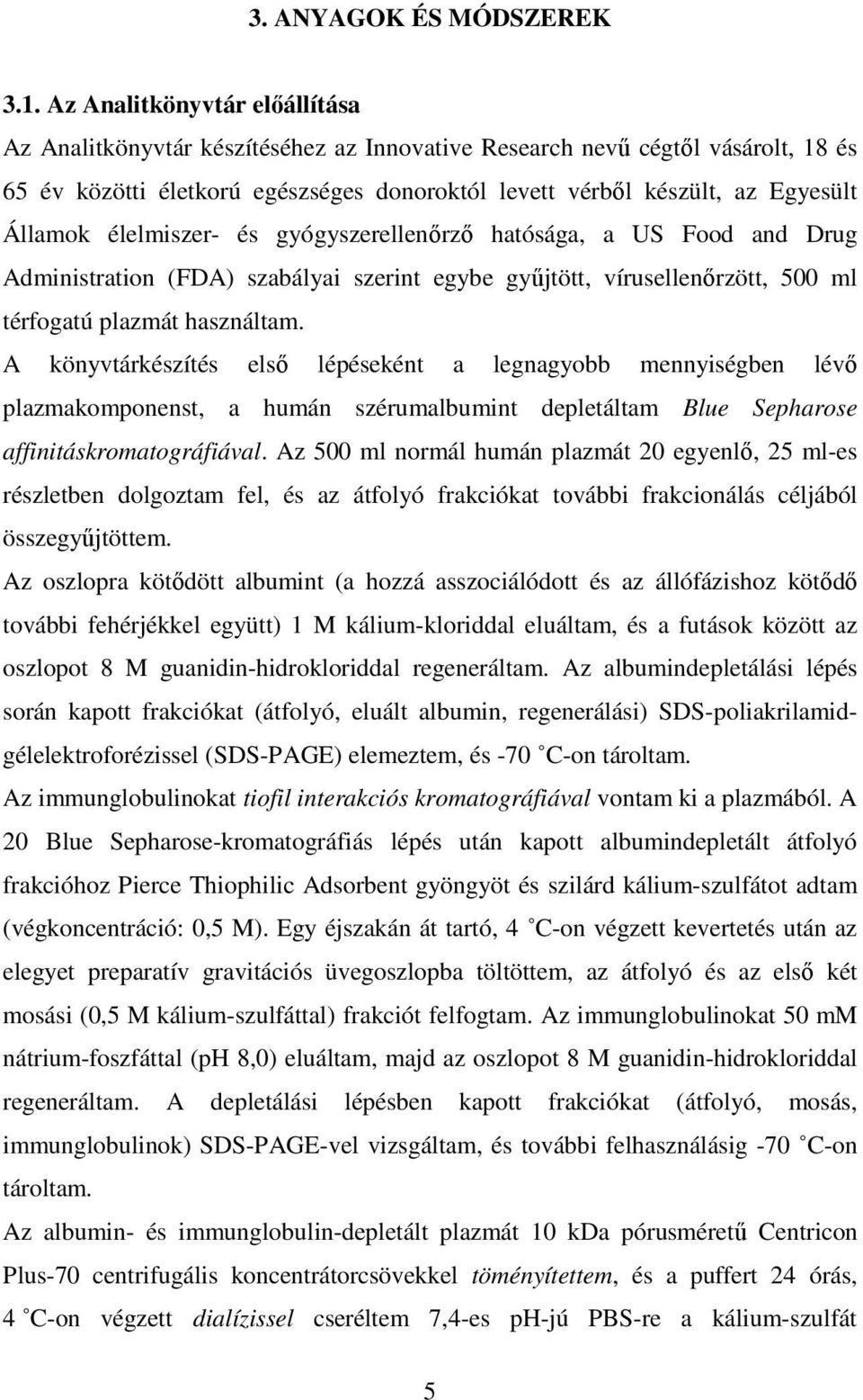 élelmiszer- és gyógyszerellenőrző hatósága, a US Food and Drug Administration (FDA) szabályai szerint egybe gyűjtött, vírusellenőrzött, 500 ml térfogatú plazmát használtam.