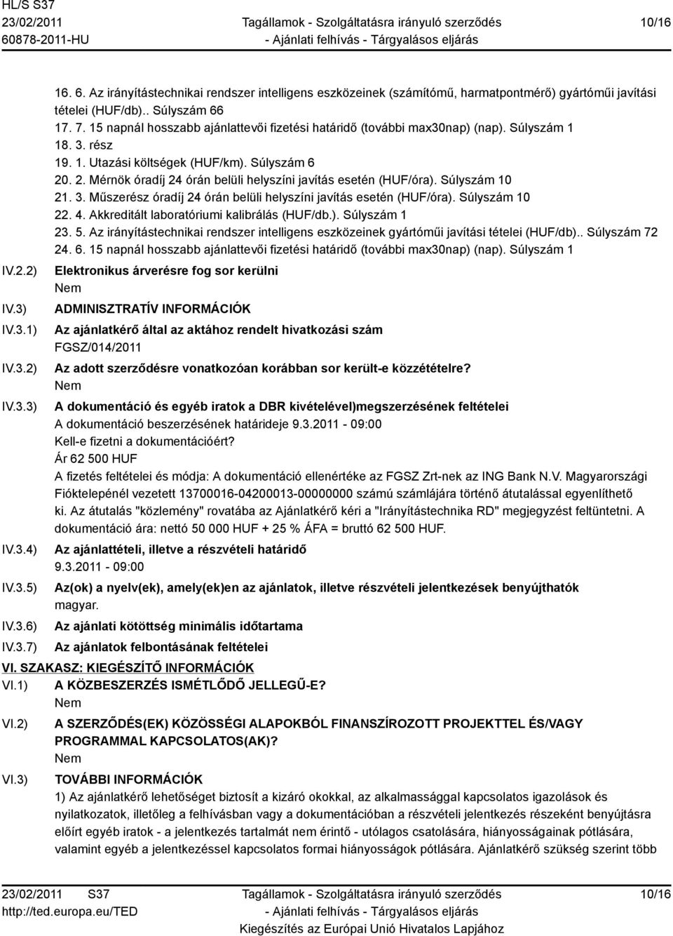 15 napnál hosszabb ajánlattevői fizetési határidő (további max30nap) (nap). Súlyszám 1 18. 3. rész 19. 1. Utazási költségek (HUF/km). Súlyszám 6 20