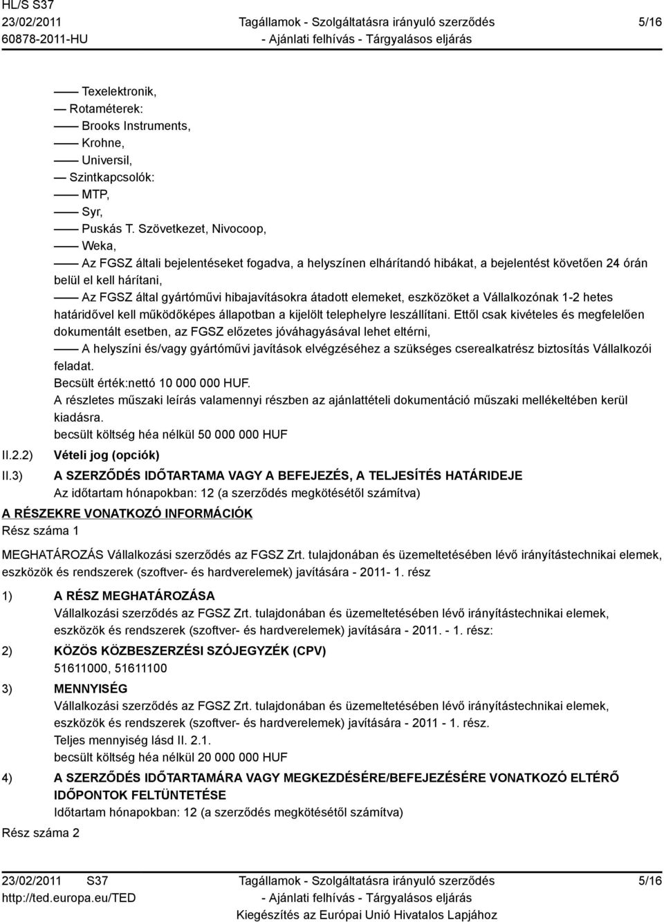 átadott elemeket, eszközöket a Vállalkozónak 1-2 hetes határidővel kell működőképes állapotban a kijelölt telephelyre leszállítani.