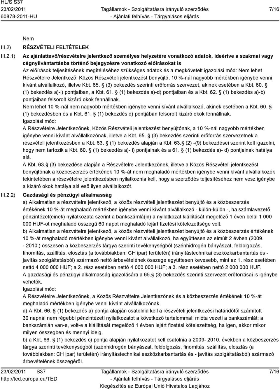 1) 2) Nem RÉSZVÉTELI FELTÉTELEK Az ajánlattevő/részvételre jelentkező személyes helyzetére vonatkozó adatok, ideértve a szakmai vagy cégnyilvántartásba történő bejegyzésre vonatkozó előírásokat is Az