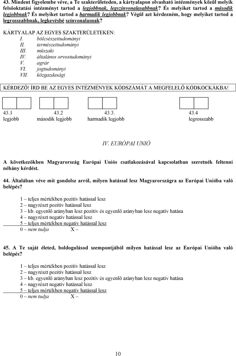 KÁRTYALAP AZ EGYES SZAKTERÜLETEKEN: I. bölcsészettudományi II. természettudományi III. műszaki IV. általános orvostudományi V. agrár VI. jogtudományi VII. közgazdasági KÉRDEZŐ!