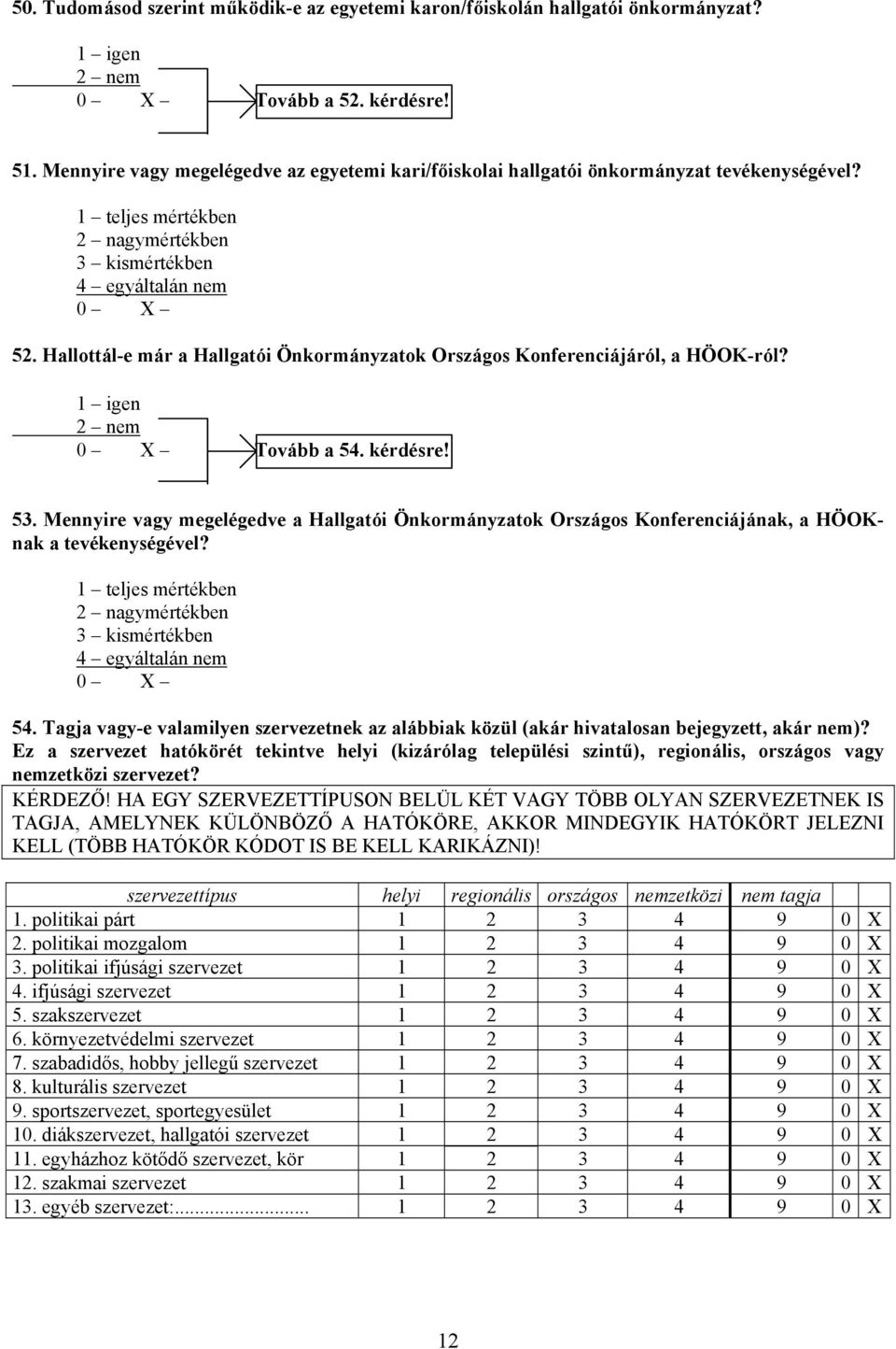 Hallottál-e már a Hallgatói Önkormányzatok Országos Konferenciájáról, a HÖOK-ról? 1 igen 2 nem 0 X Tovább a 54. kérdésre! 53.