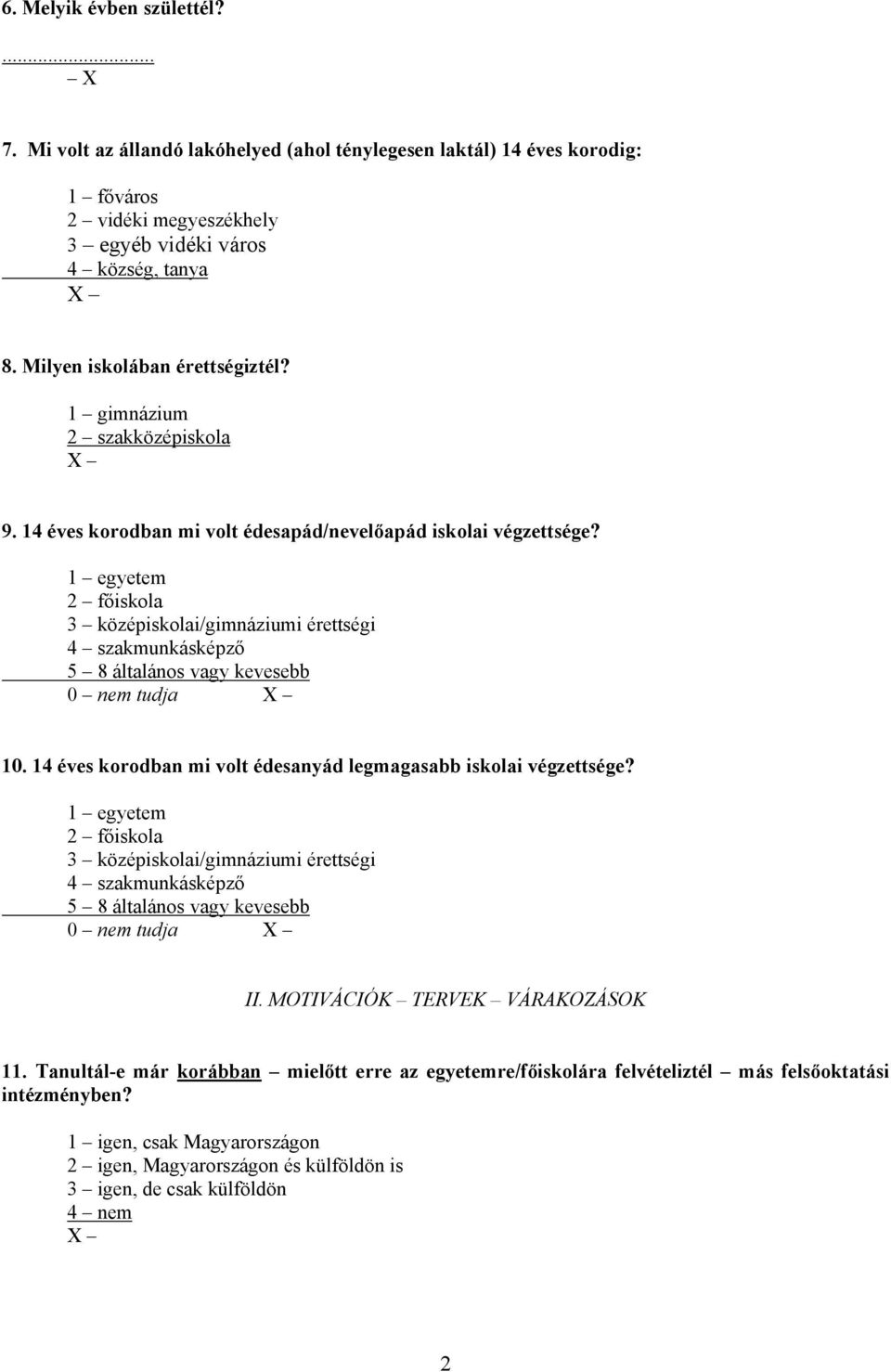 1 egyetem 2 főiskola 3 középiskolai/gimnáziumi érettségi 4 szakmunkásképző 5 8 általános vagy kevesebb 10. 14 éves korodban mi volt édesanyád legmagasabb iskolai végzettsége?