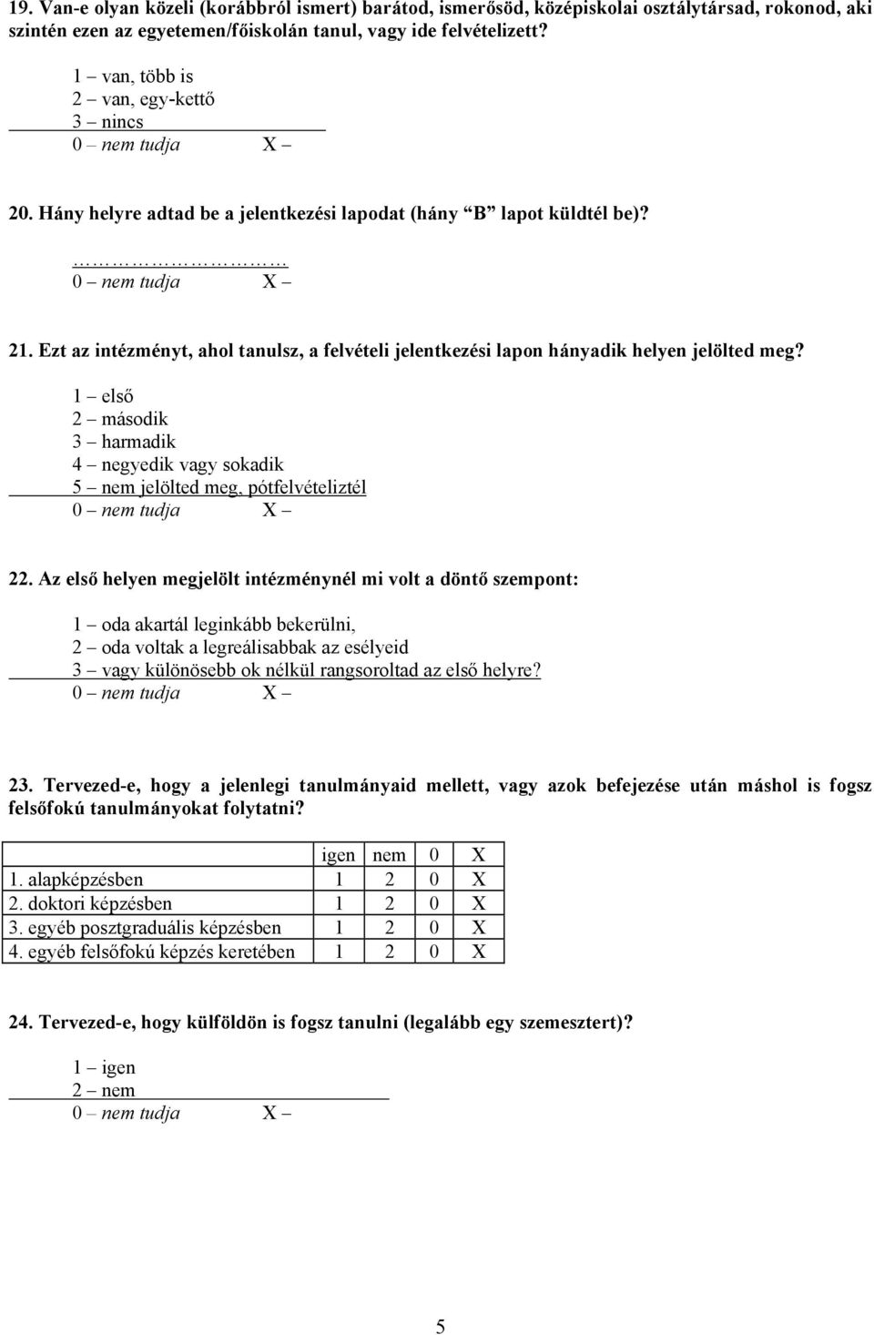 Ezt az intézményt, ahol tanulsz, a felvételi jelentkezési lapon hányadik helyen jelölted meg? 1 első 2 második 3 harmadik 4 negyedik vagy sokadik 5 nem jelölted meg, pótfelvételiztél 22.