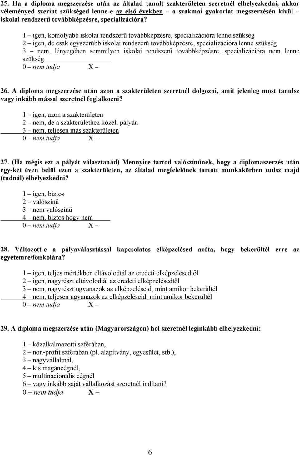 1 igen, komolyabb iskolai rendszerű továbbképzésre, specializációra lenne szükség 2 igen, de csak egyszerűbb iskolai rendszerű továbbképzésre, specializációra lenne szükség 3 nem, lényegében