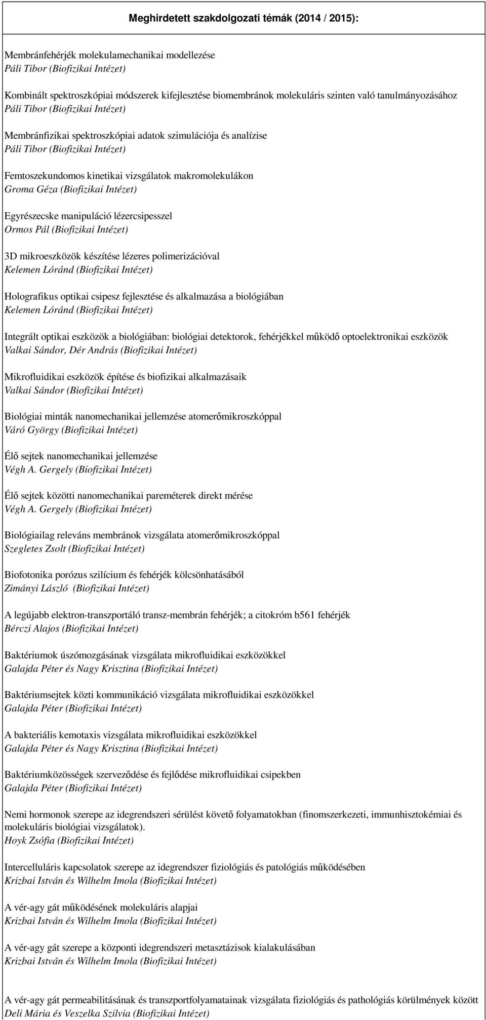 mikroeszközök készítése lézeres polimerizációval Kelemen Lóránd (Biofizikai Intézet) Holografikus optikai csipesz fejlesztése és alkalmazása a biológiában Kelemen Lóránd (Biofizikai Intézet)