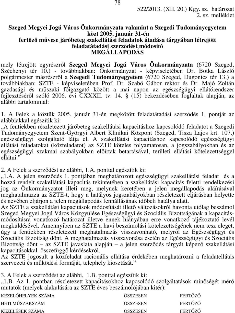 Önkormányzata (6720 Szeged, Széchenyi tér 10.) - továbbiakban: Önkormányzat - képviseletében Dr. Botka László polgármester másrészrıl a Szegedi Tudományegyetem (6720 Szeged, Dugonics tér 13.