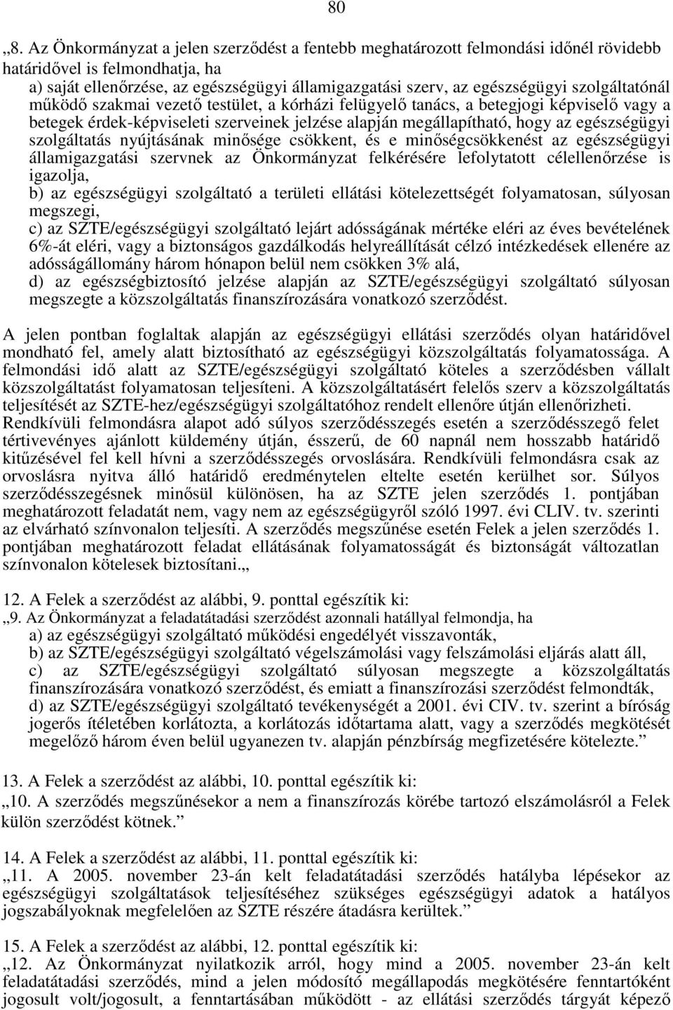 egészségügyi szolgáltatás nyújtásának minısége csökkent, és e minıségcsökkenést az egészségügyi államigazgatási szervnek az Önkormányzat felkérésére lefolytatott célellenırzése is igazolja, b) az