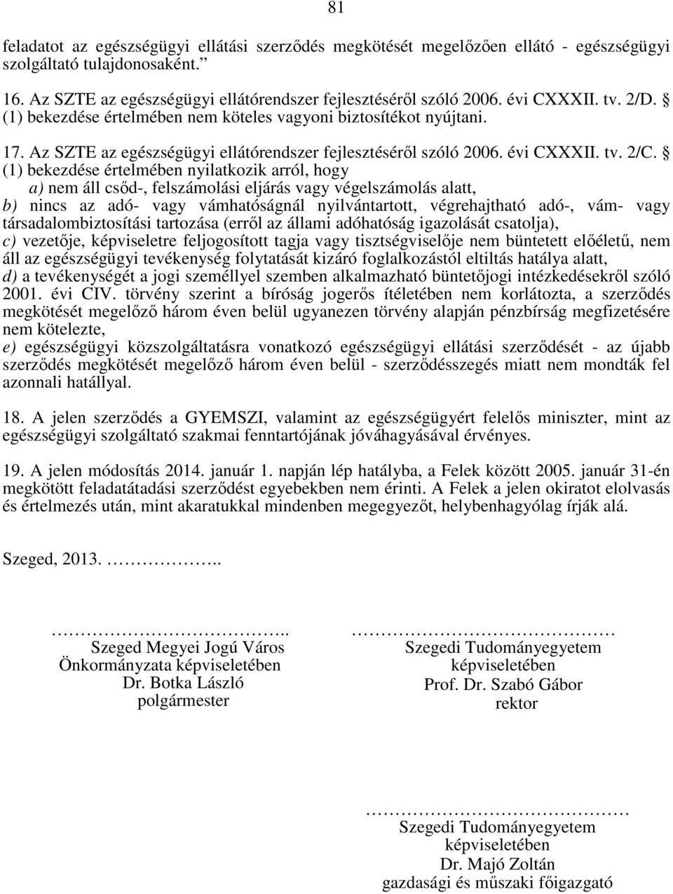 (1) bekezdése értelmében nyilatkozik arról, hogy a) nem áll csıd-, felszámolási eljárás vagy végelszámolás alatt, b) nincs az adó- vagy vámhatóságnál nyilvántartott, végrehajtható adó-, vám- vagy