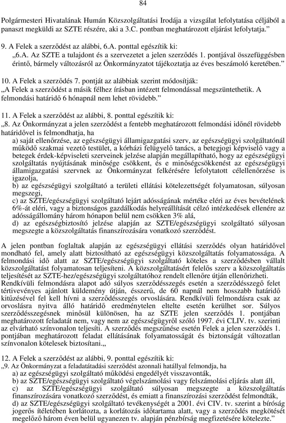 pontjával összefüggésben érintı, bármely változásról az Önkormányzatot tájékoztatja az éves beszámoló keretében. 10. A Felek a szerzıdés 7.