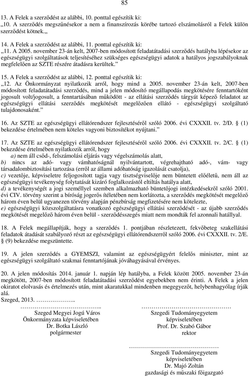 november 23-án kelt, 2007-ben módosított feladatátadási szerzıdés hatályba lépésekor az egészségügyi szolgáltatások teljesítéséhez szükséges egészségügyi adatok a hatályos jogszabályoknak megfelelıen