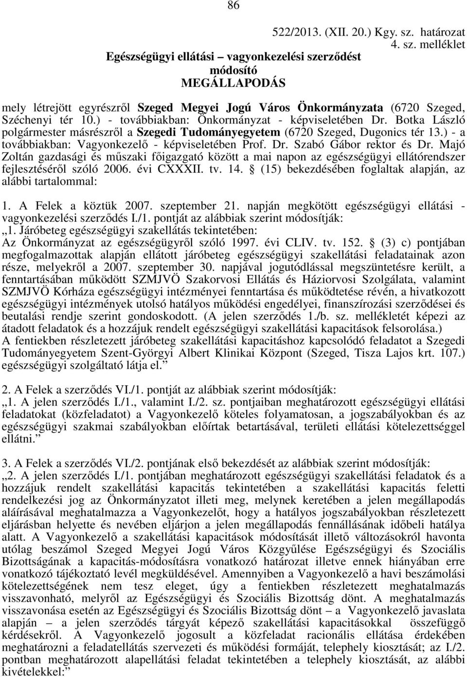 ) - továbbiakban: Önkormányzat - képviseletében Dr. Botka László polgármester másrészrıl a Szegedi Tudományegyetem (6720 Szeged, Dugonics tér 13.) - a továbbiakban: Vagyonkezelı - képviseletében Prof.