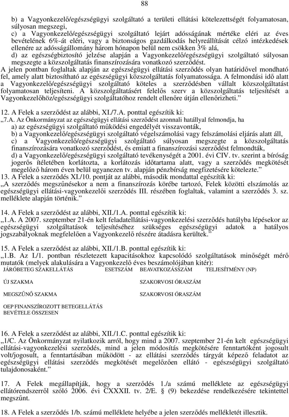 a Vagyonkezelı/egészségügyi szolgáltató súlyosan megszegte a közszolgáltatás finanszírozására vonatkozó szerzıdést.