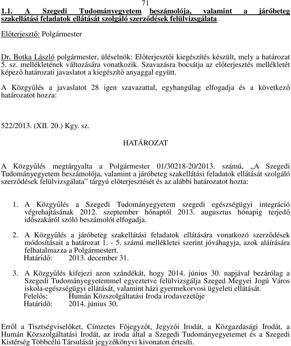 Szavazásra bocsátja az elıterjesztés mellékletét képezı határozati javaslatot a kiegészítı anyaggal együtt.