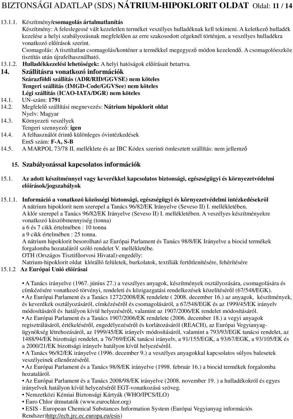 Csomagolás: A tisztítatlan csomagolás/konténer a termékkel megegyező módon kezelendő. A csomagolóeszköz tisztítás után újrafelhasználható. 13.1.2.