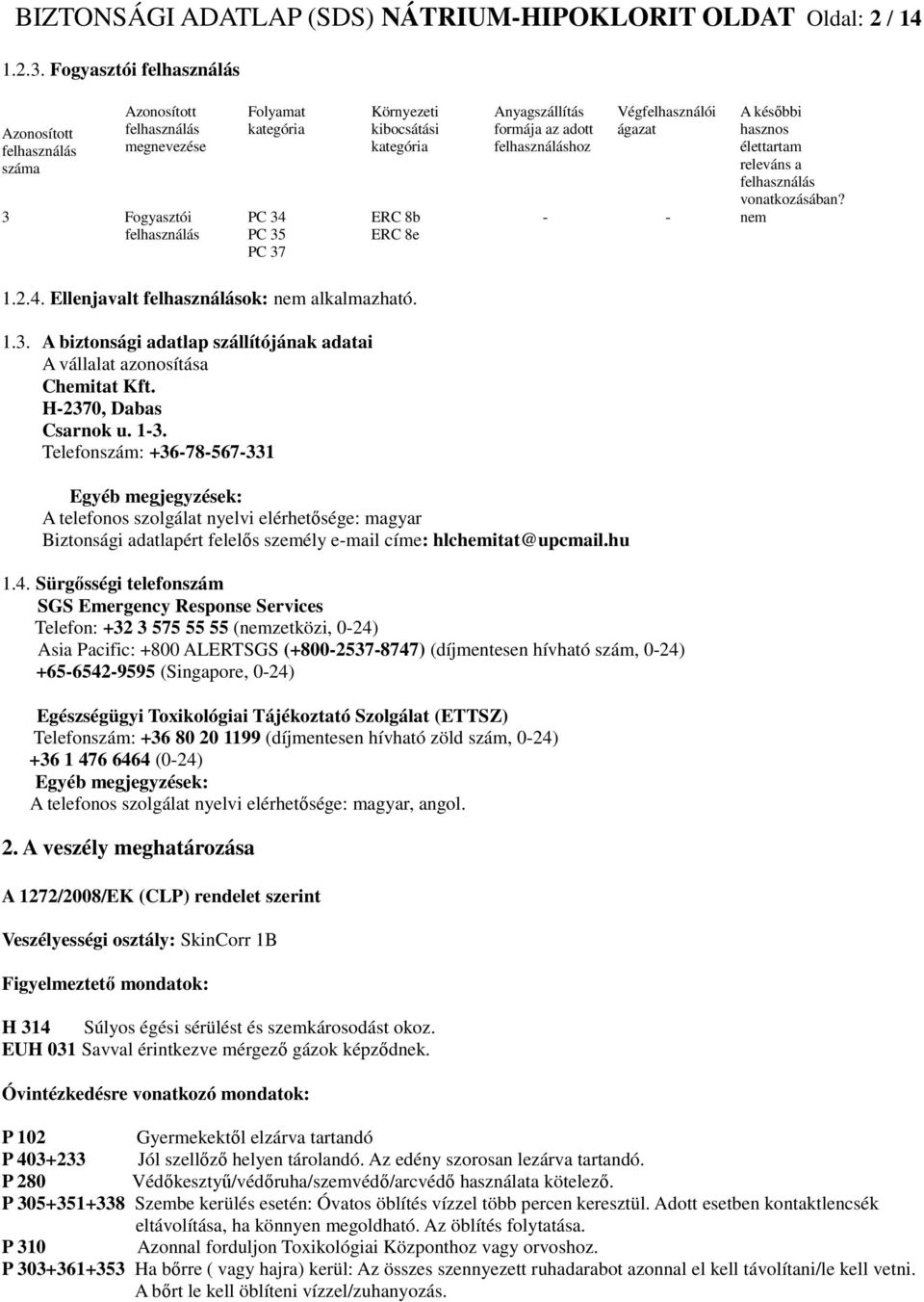 8e Anyagszállítás formája az adott felhasználáshoz Végfelhasználói ágazat - - nem A későbbi hasznos élettartam releváns a felhasználás vonatkozásában? 1.2.4.