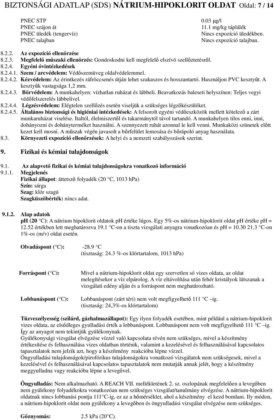 Szem / arcvédelem: Védőszemüveg oldalvédelemmel. 8.2.4.2. Kézvédelem: Az érintkezés ráfröccsenés útján lehet szakaszos és hosszantartó. Használjon PVC kesztyűt. A kesztyűk vastagsága 1,2 mm. 8.2.4.3.