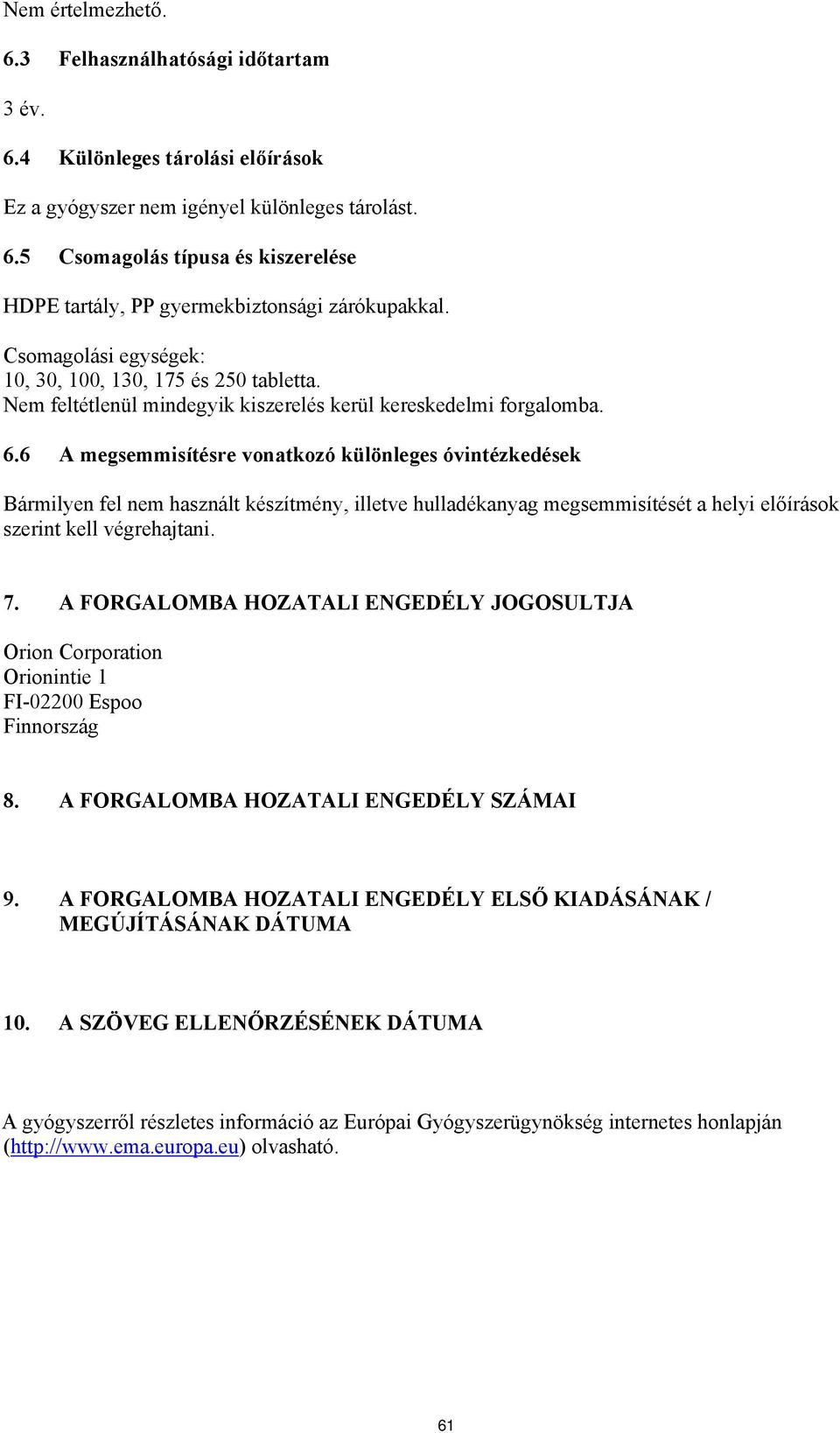 6 A megsemmisítésre vonatkozó különleges óvintézkedések Bármilyen fel nem használt készítmény, illetve hulladékanyag megsemmisítését a helyi előírások szerint kell végrehajtani. 7.