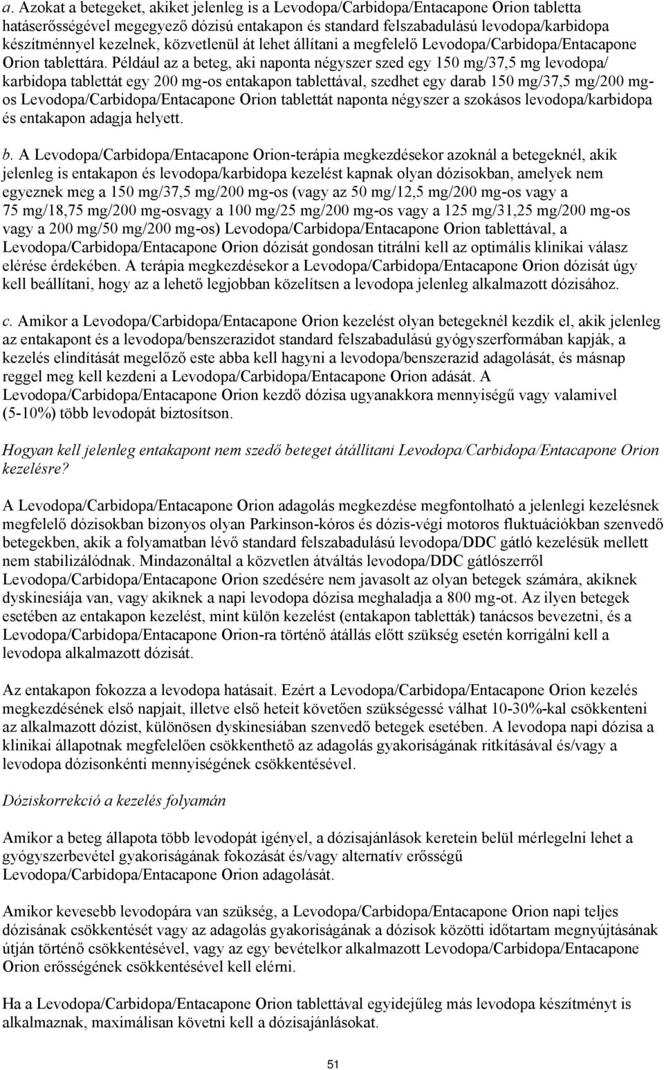 Például az a beteg, aki naponta négyszer szed egy 150 mg/37,5 mg levodopa/ karbidopa tablettát egy 200 mg-os entakapon tablettával, szedhet egy darab 150 mg/37,5 mg/200 mgos