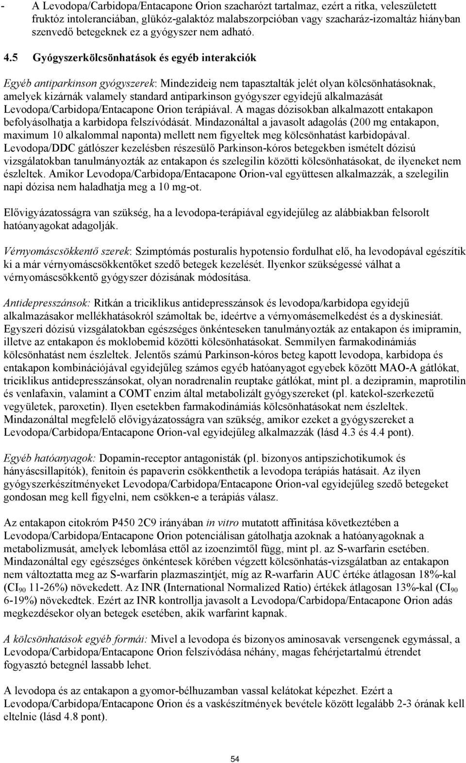 5 Gyógyszerkölcsönhatások és egyéb interakciók Egyéb antiparkinson gyógyszerek: Mindezideig nem tapasztalták jelét olyan kölcsönhatásoknak, amelyek kizárnák valamely standard antiparkinson gyógyszer