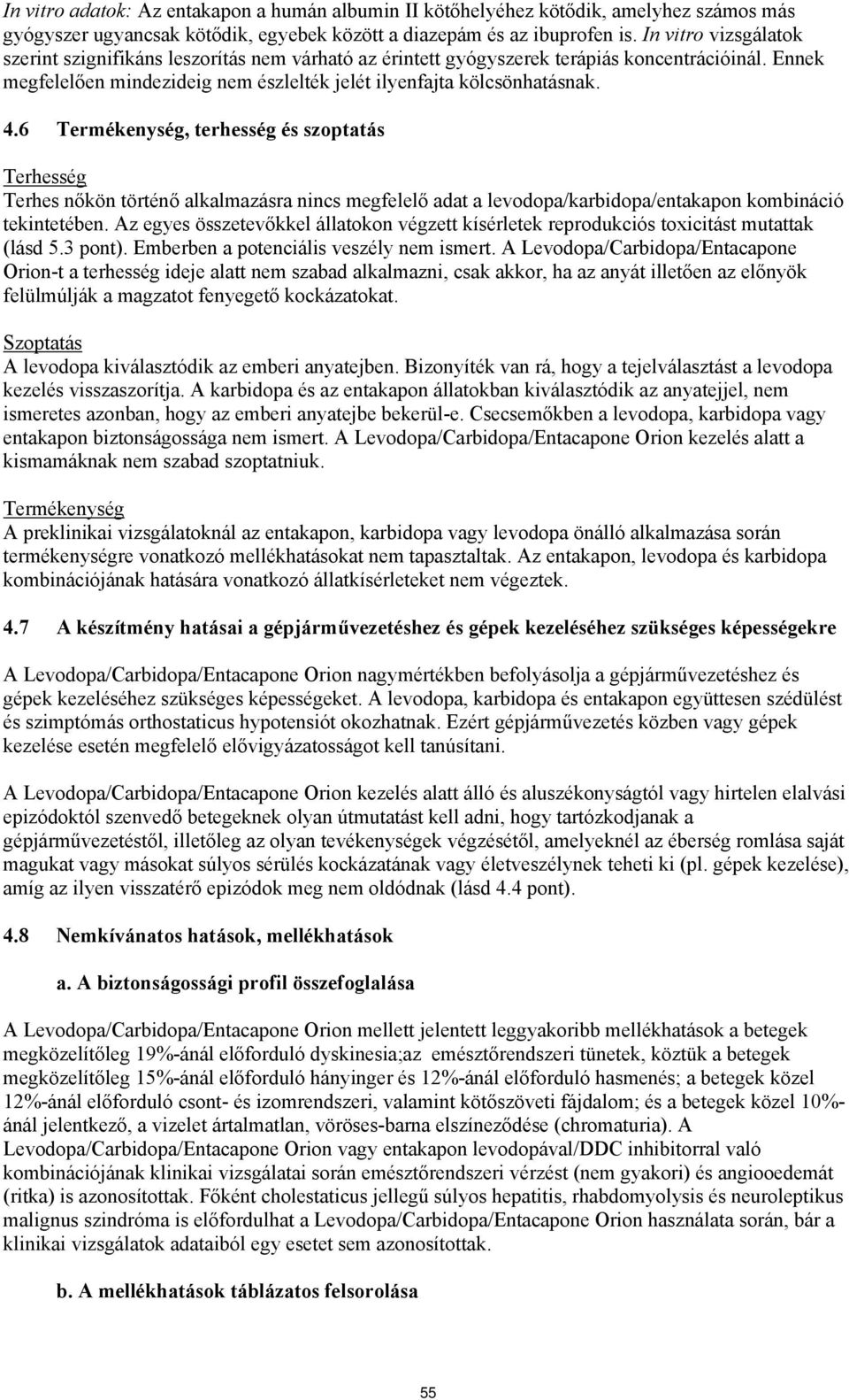 6 Termékenység, terhesség és szoptatás Terhesség Terhes nőkön történő alkalmazásra nincs megfelelő adat a levodopa/karbidopa/entakapon kombináció tekintetében.